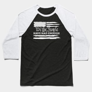 American Flag We The People Have Had Enough United States Political Presidential Democracy Baseball T-Shirt